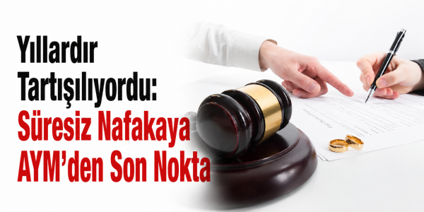 Yıllardır Tartışılıyordu Süresiz Nafakaya AYM’den Son Nokta”